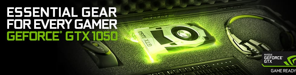 ESSENTIAL GEAR FOR EVERY GAMER GEFORCE GTX 1050!