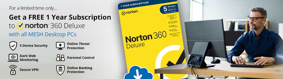 Get a FREE 1 Year Subscription to Norton 360 Deluxe
with all MESH Desktop PCs